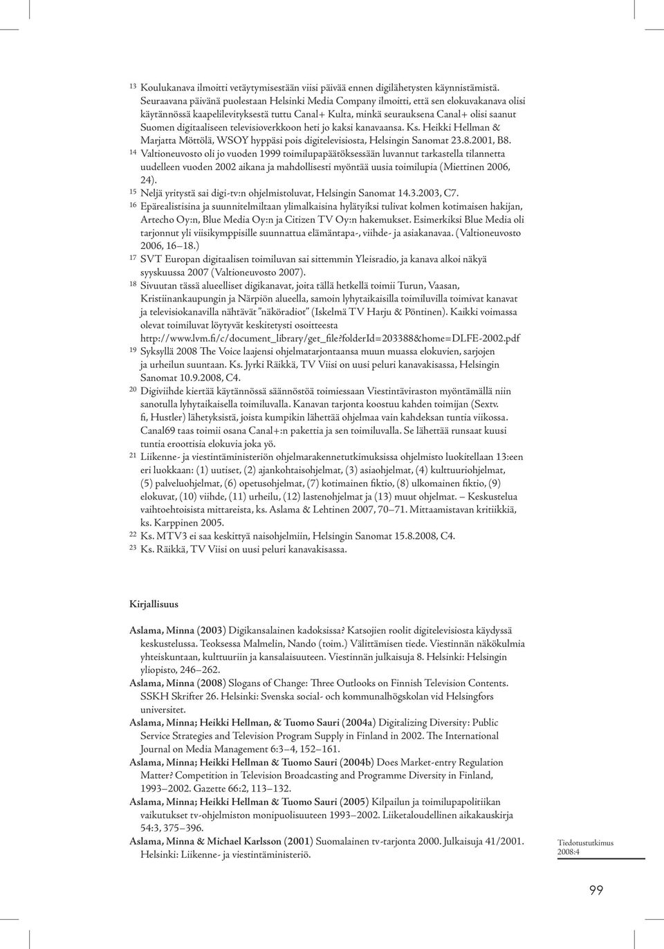 digitaaliseen televisioverkkoon heti jo kaksi kanavaansa. Ks. Heikki Hellman & Marjatta Möttölä, WSOY hyppäsi pois digitelevisiosta, Helsingin Sanomat 23.8.2001, B8.