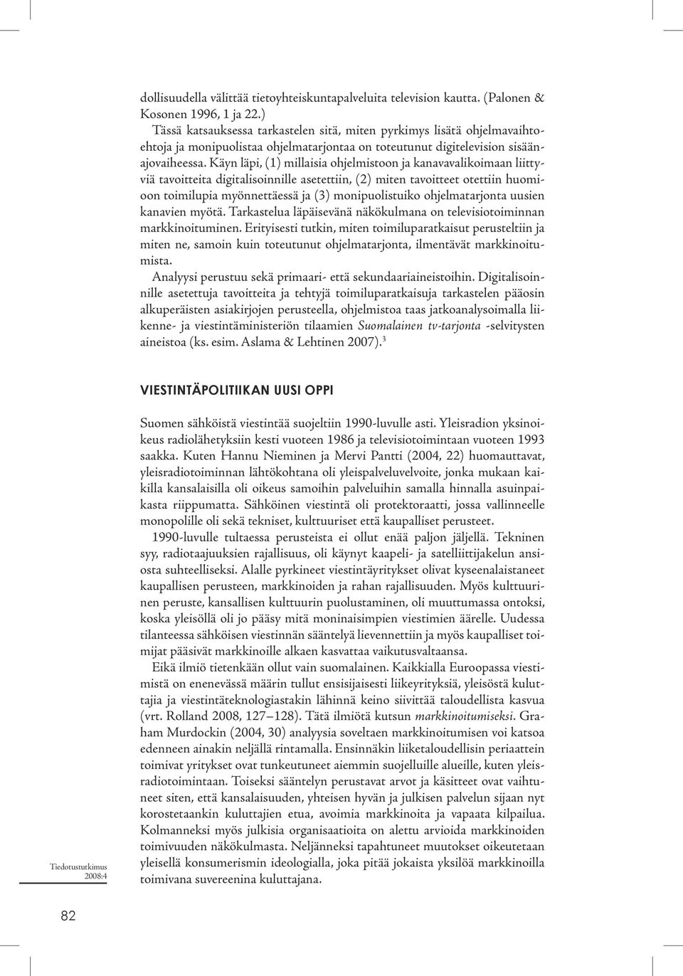 Käyn läpi, (1) millaisia ohjelmistoon ja kanavavalikoimaan liittyviä tavoitteita digitalisoinnille asetettiin, (2) miten tavoitteet otettiin huomioon toimilupia myönnettäessä ja (3) monipuolistuiko