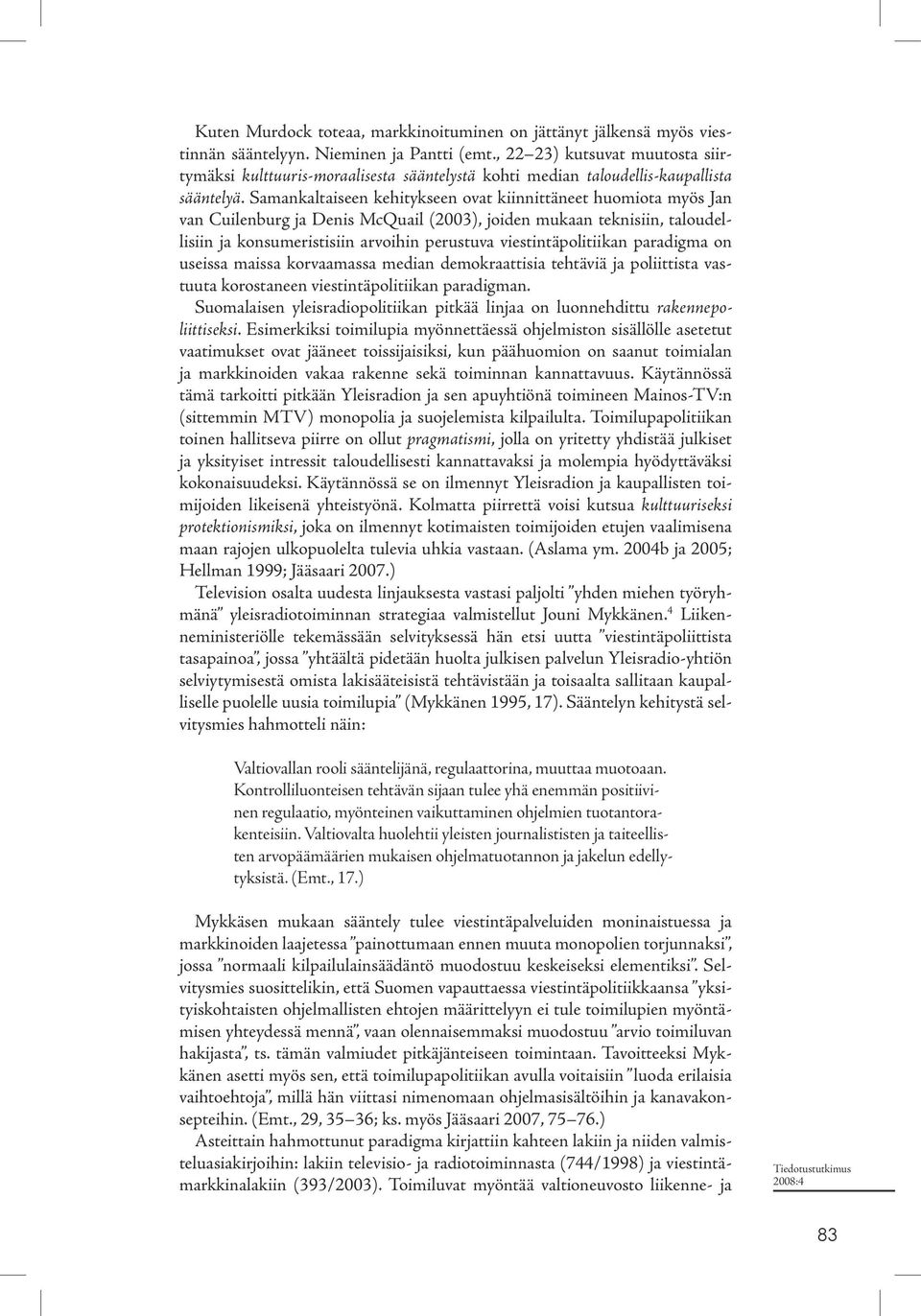 Samankaltaiseen kehitykseen ovat kiinnittäneet huomiota myös Jan van Cuilenburg ja Denis McQuail (2003), joiden mukaan teknisiin, taloudellisiin ja konsumeristisiin arvoihin perustuva