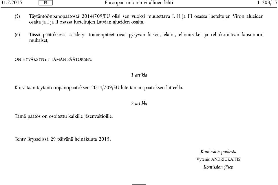 (6) Tässä päätöksessä säädetyt toimenpiteet ovat pysyvän kasvi-, eläin-, elintarvike- ja rehukomitean lausunnon mukaiset, ON HYVÄKSYNYT TÄMÄN
