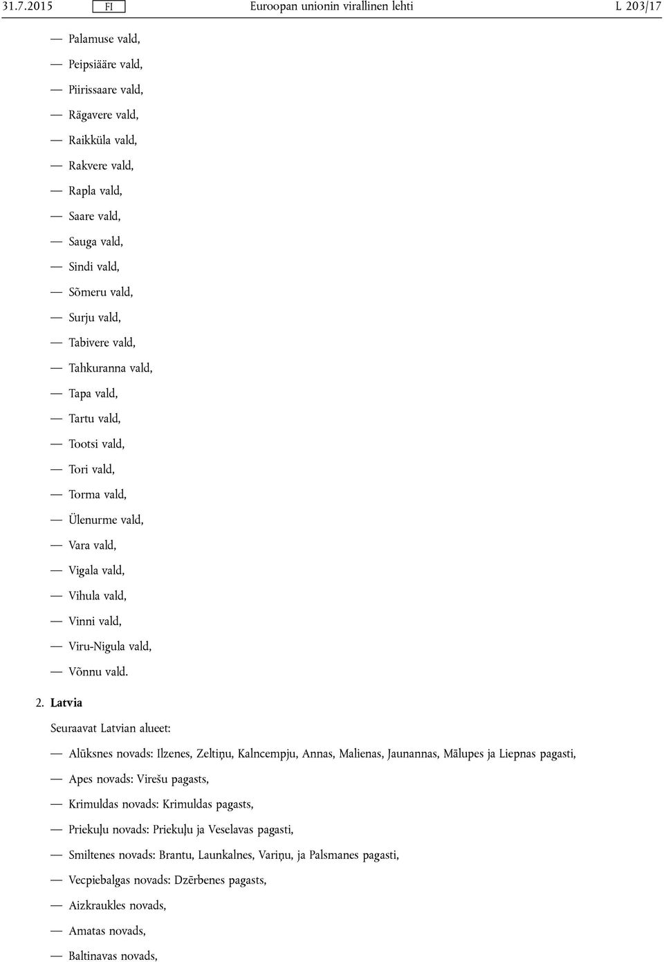Latvia Seuraavat Latvian alueet: Alūksnes novads: Ilzenes, Zeltiņu, Kalncempju, Annas, Malienas, Jaunannas, Mālupes ja Liepnas pagasti, Apes novads: Virešu pagasts, Krimuldas novads: Krimuldas