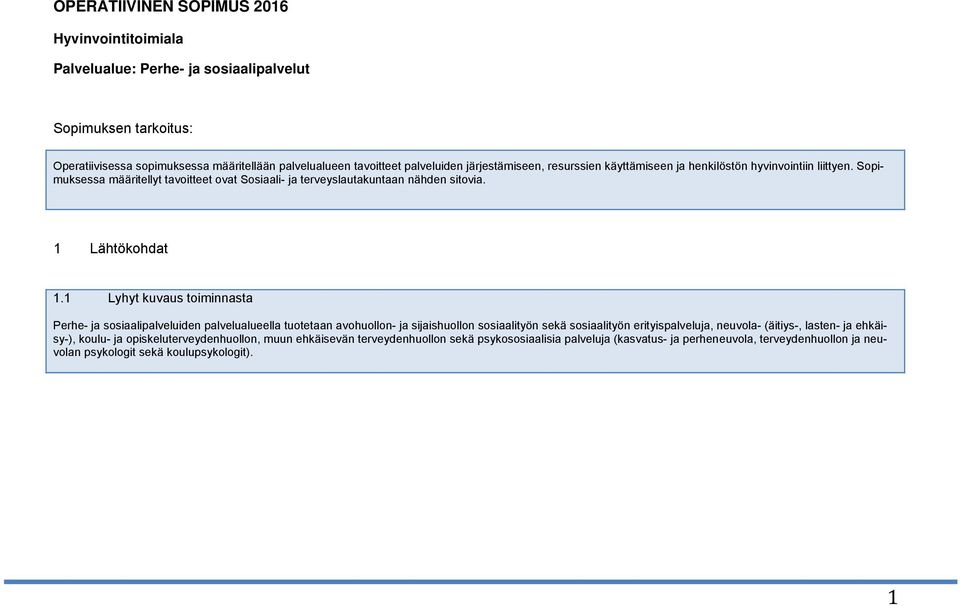 1 Lyhyt kuvaus toiminnasta Perhe ja sosiaalipalveluiden palvelualueella tuotetaan avohuollon ja sijaishuollon sosiaalityön sekä sosiaalityön erityispalveluja, neuvola (äitiys, lasten ja