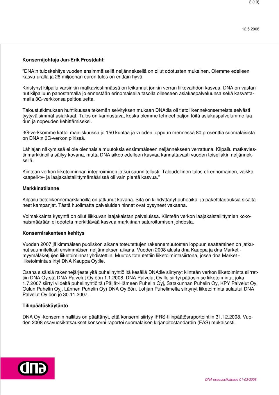 DNA on vastannut kilpailuun panostamalla jo ennestään erinomaisella tasolla olleeseen asiakaspalveluunsa sekä kasvattamalla 3G-verkkonsa peittoaluetta.