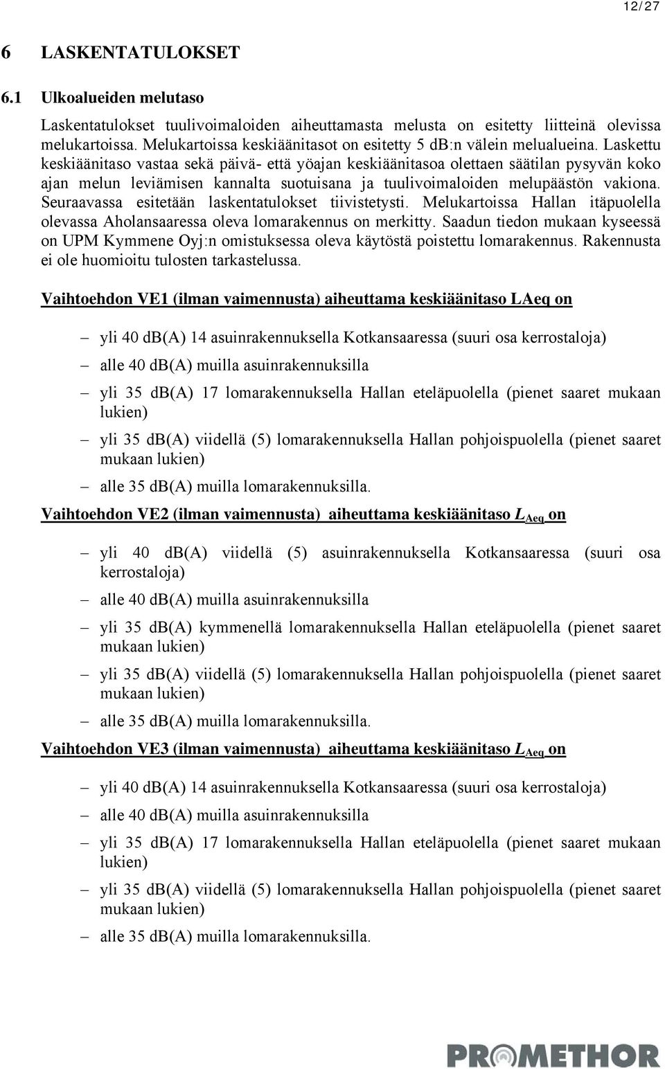 Laskettu keskiäänitaso vastaa sekä päivä- että yöajan keskiäänitasoa olettaen säätilan pysyvän koko ajan melun leviämisen kannalta suotuisana ja tuulivoimaloiden melupäästön vakiona.