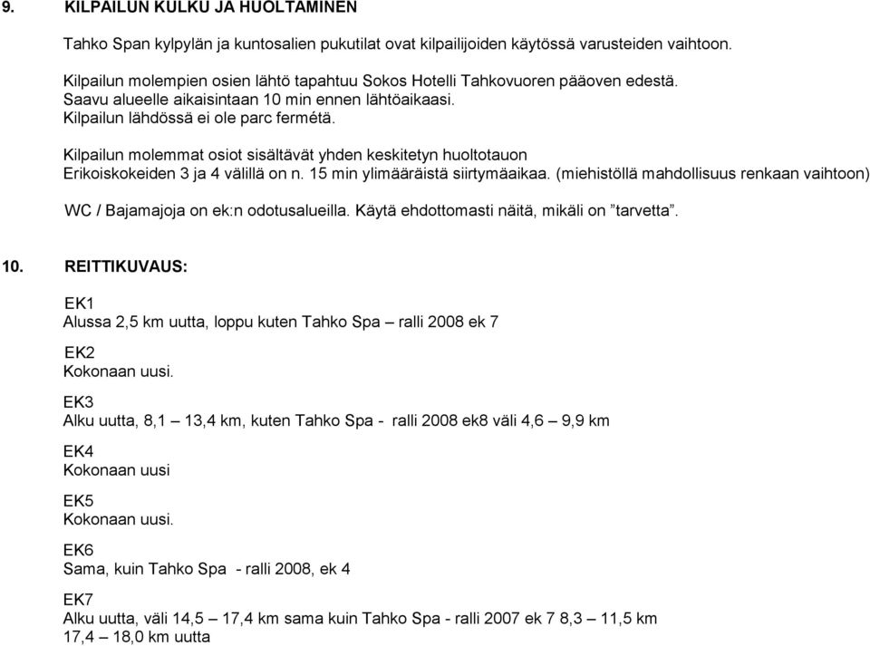 Kilpailun molemmat osiot sisältävät yhden keskitetyn huoltotauon Erikoiskokeiden 3 ja 4 välillä on n. 15 min ylimääräistä siirtymäaikaa.