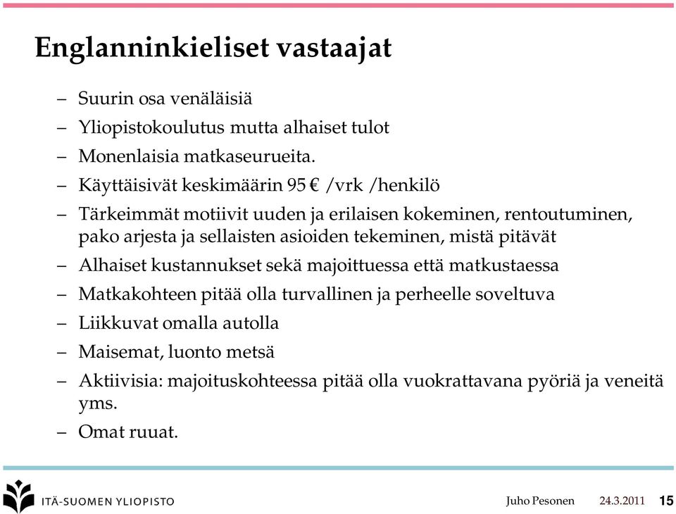 asioiden tekeminen, mistä pitävät Alhaiset kustannukset sekä majoittuessa että matkustaessa Matkakohteen pitää olla turvallinen ja perheelle