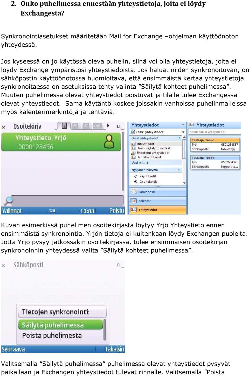 Jos haluat niiden synkronoituvan, on sähköpostin käyttöönotossa huomioitava, että ensimmäistä kertaa yhteystietoja synkronoitaessa on asetuksissa tehty valinta Säilytä kohteet puhelimessa.