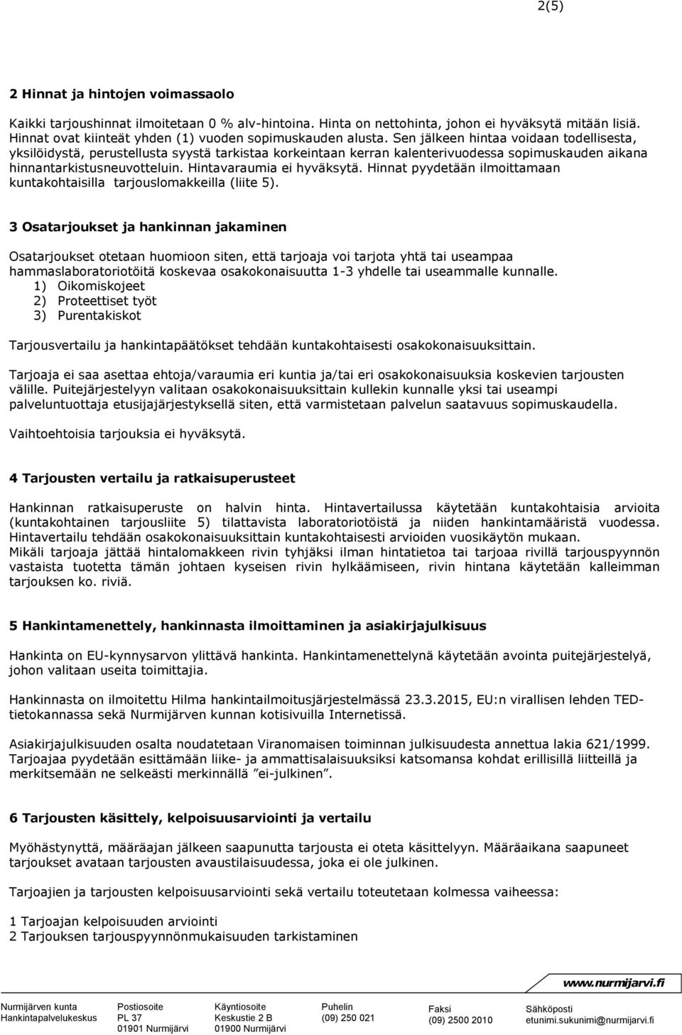 Sen jälkeen hintaa voidaan todellisesta, yksilöidystä, perustellusta syystä tarkistaa korkeintaan kerran kalenterivuodessa sopimuskauden aikana hinnantarkistusneuvotteluin. Hintavaraumia ei hyväksytä.