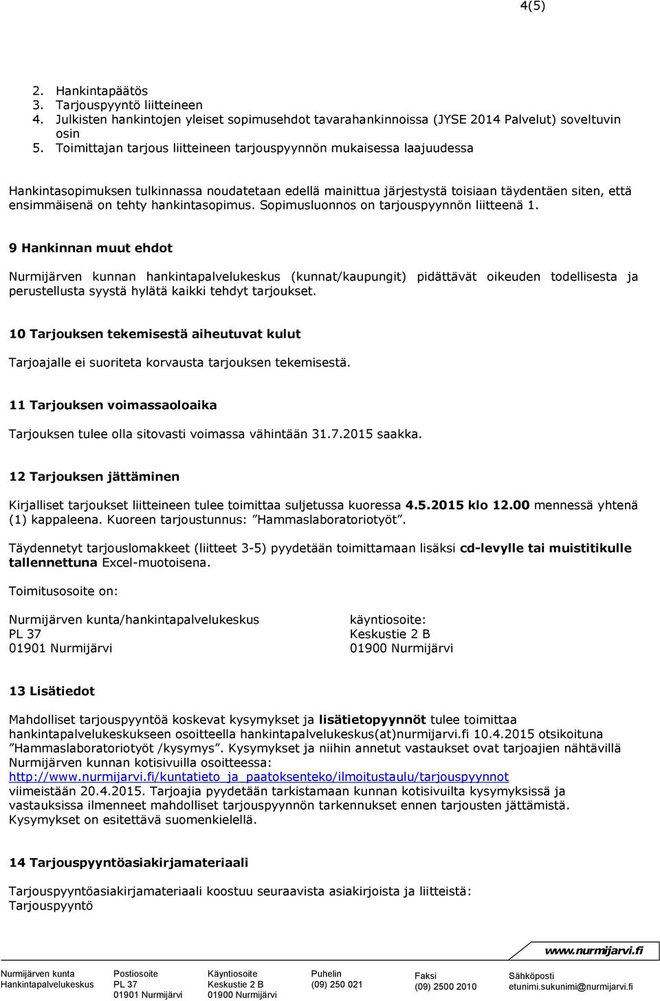 hankintasopimus. Sopimusluonnos on tarjouspyynnön liitteenä 1.