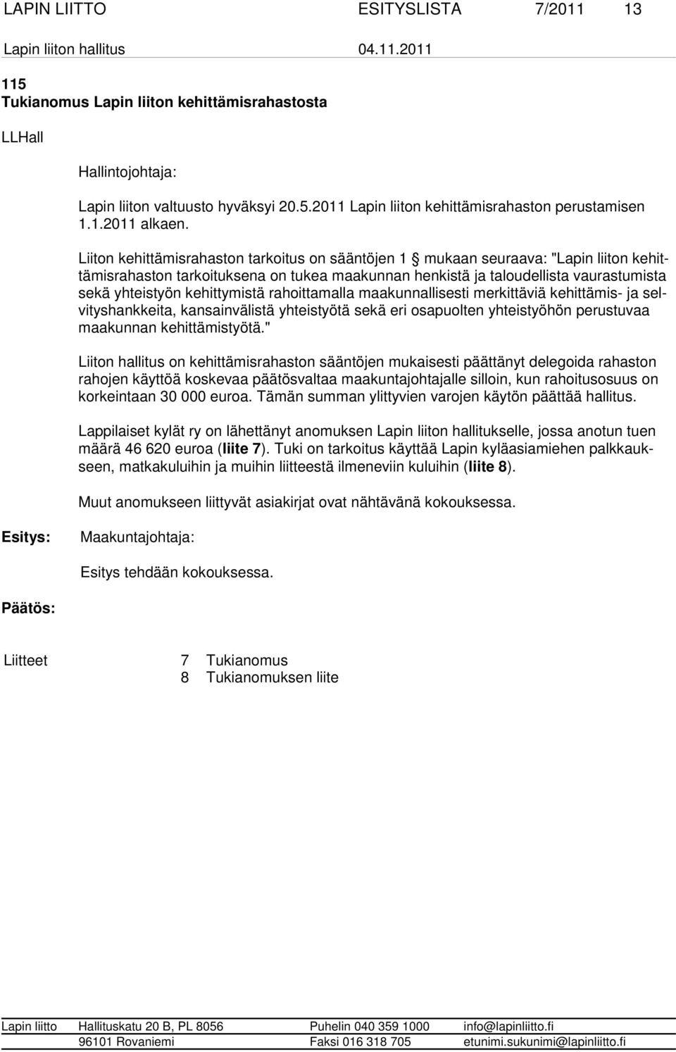 kehittymistä rahoittamalla maakunnallisesti merkittäviä kehittämis- ja selvi tyshankkeita, kansainvälistä yhteistyötä sekä eri osapuolten yhteistyöhön perustuvaa maakunnan kehittämistyötä.