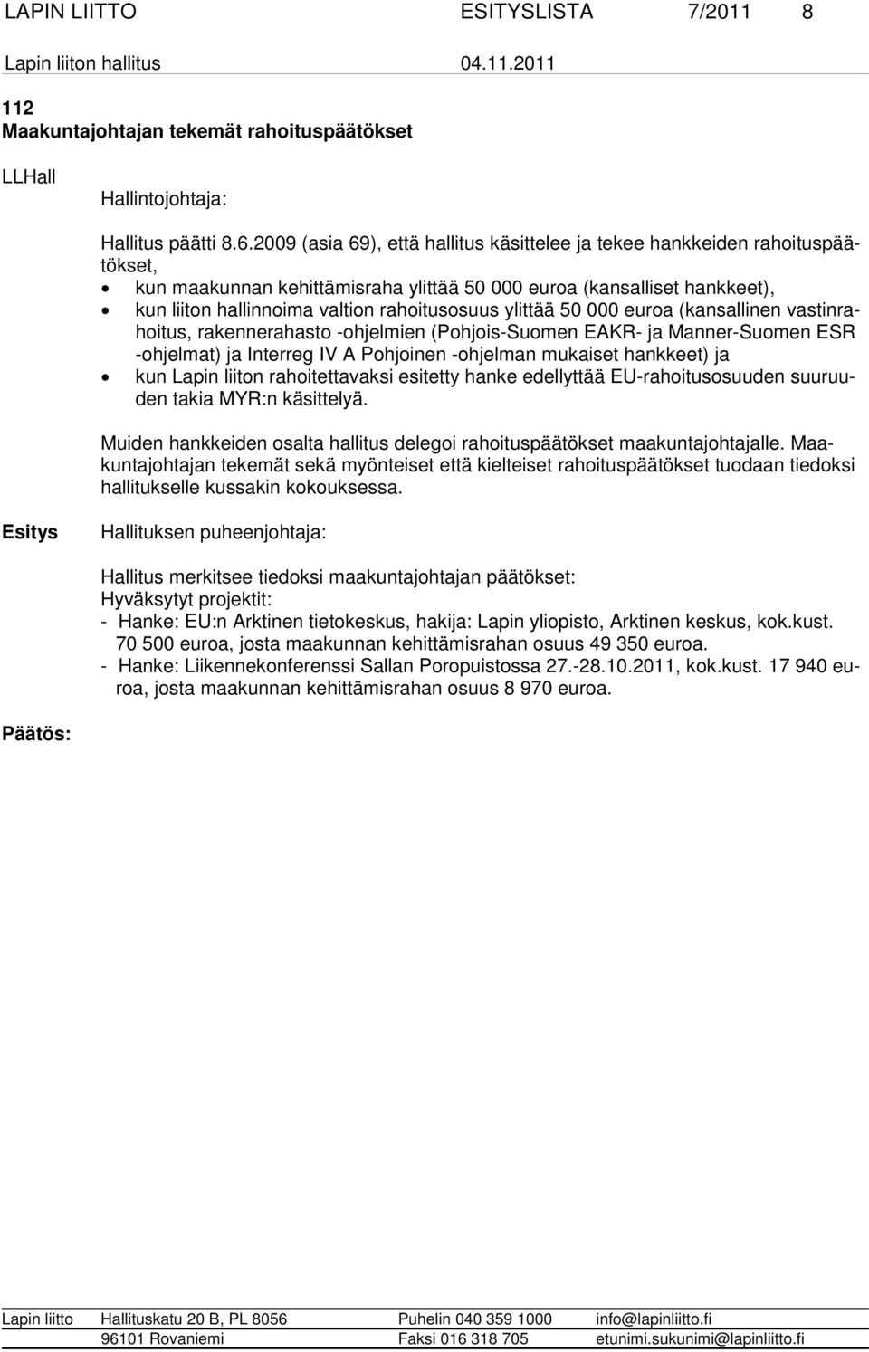 rahoitusosuus ylit tää 50 000 eu roa (kan sallinen vastinrahoi tus, rakennerahas to -ohjelmien (Poh jois-suomen EAKR- ja Manner-Suo men ESR -ohjel mat) ja In terreg IV A Pohjoi nen -ohjelman mukaiset