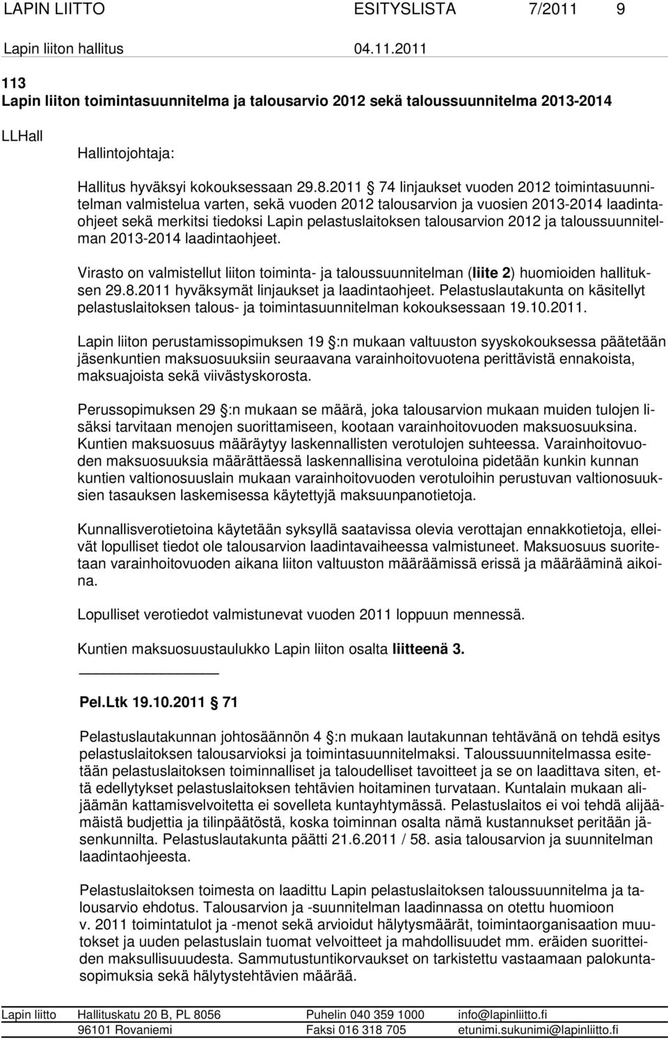 2012 ja taloussuunnitelman 2013-2014 laadintaohjeet. Virasto on valmistellut liiton toiminta- ja taloussuunnitelman (liite 2) huomioiden hallituksen 29.8.2011 hyväksymät linjaukset ja laadintaohjeet.