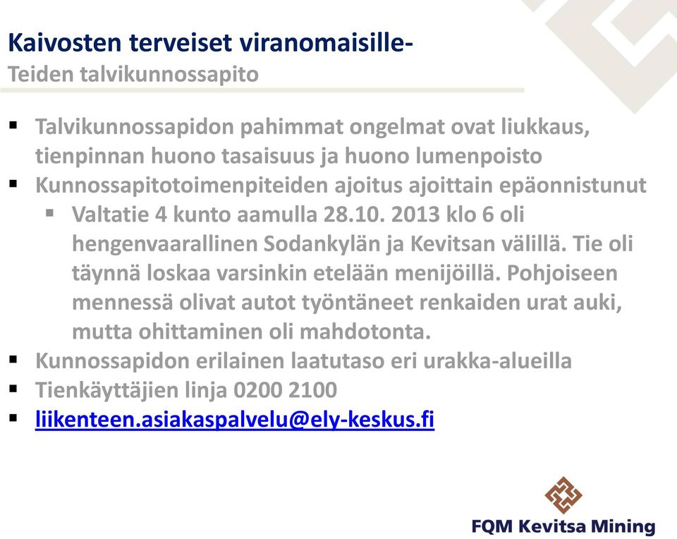2013 klo 6 oli hengenvaarallinen Sodankylän ja Kevitsan välillä. Tie oli täynnä loskaa varsinkin etelään menijöillä.