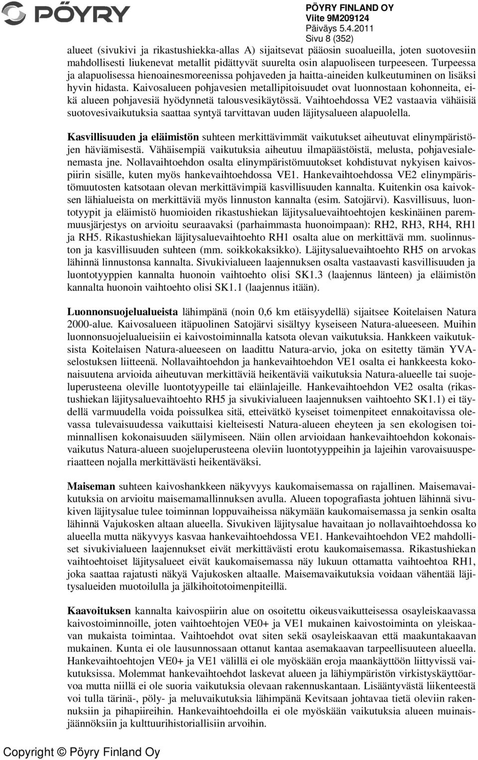 Kaivosalueen pohjavesien metallipitoisuudet ovat luonnostaan kohonneita, eikä alueen pohjavesiä hyödynnetä talousvesikäytössä.