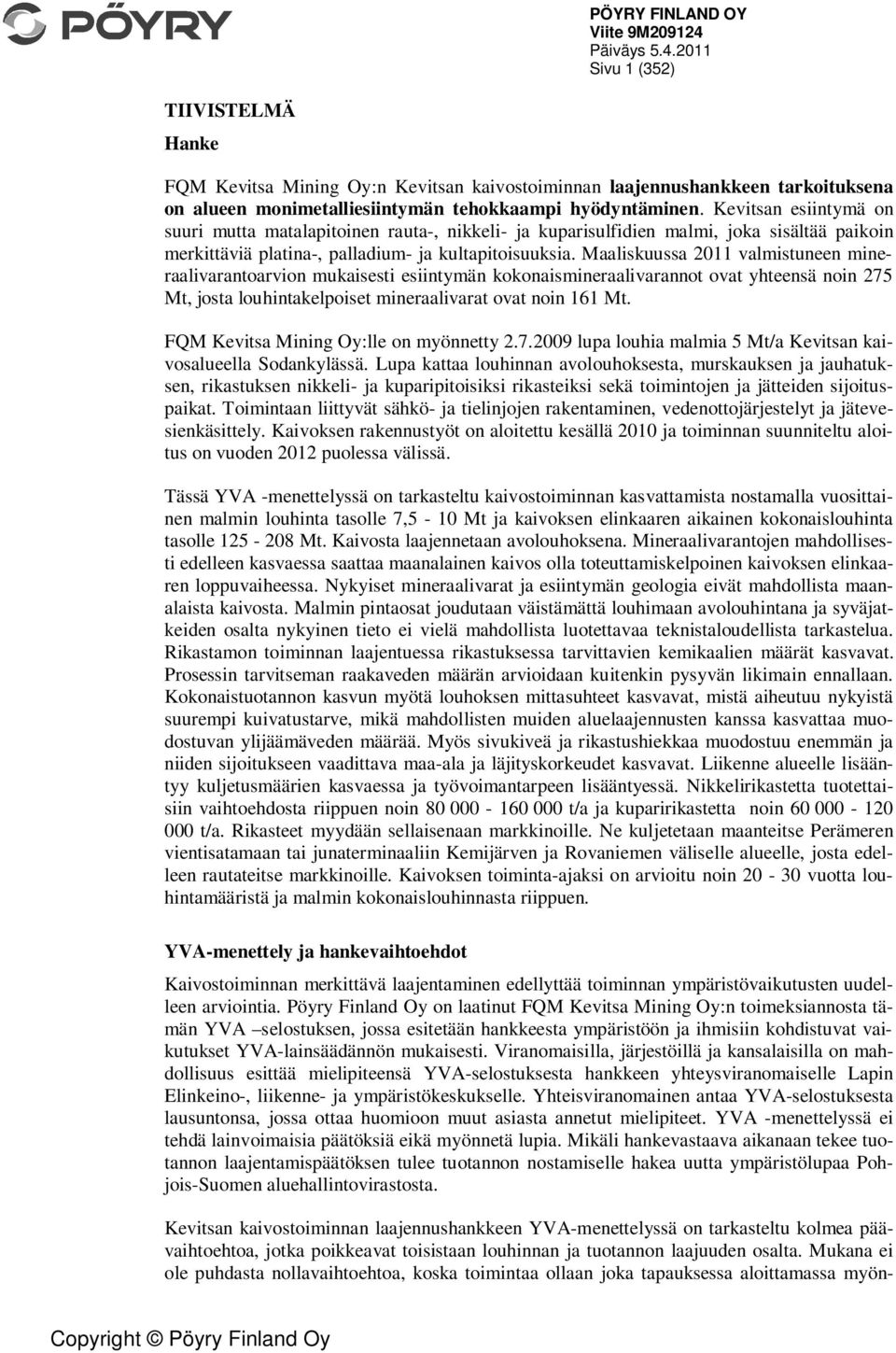 Maaliskuussa 2011 valmistuneen mineraalivarantoarvion mukaisesti esiintymän kokonaismineraalivarannot ovat yhteensä noin 275 Mt, josta louhintakelpoiset mineraalivarat ovat noin 161 Mt.