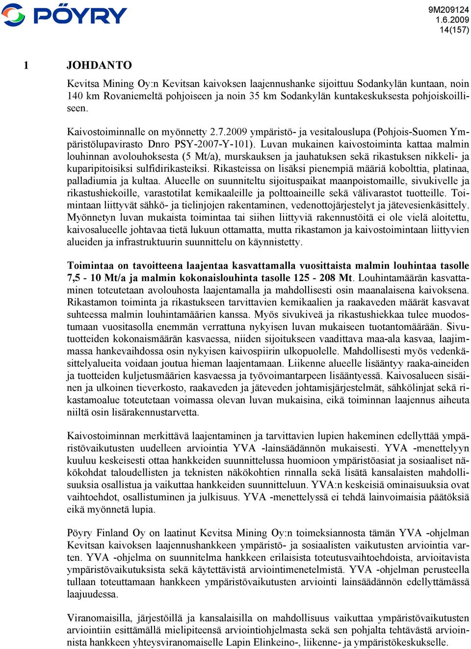 Luvan mukainen kaivostoiminta kattaa malmin louhinnan avolouhoksesta (5 Mt/a), murskauksen ja jauhatuksen sekä rikastuksen nikkeli- ja kuparipitoisiksi sulfidirikasteiksi.