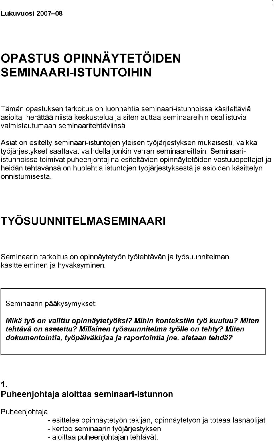 Asiat on esitelty seminaari-istuntojen yleisen työjärjestyksen mukaisesti, vaikka työjärjestykset saattavat vaihdella jonkin verran seminaareittain.