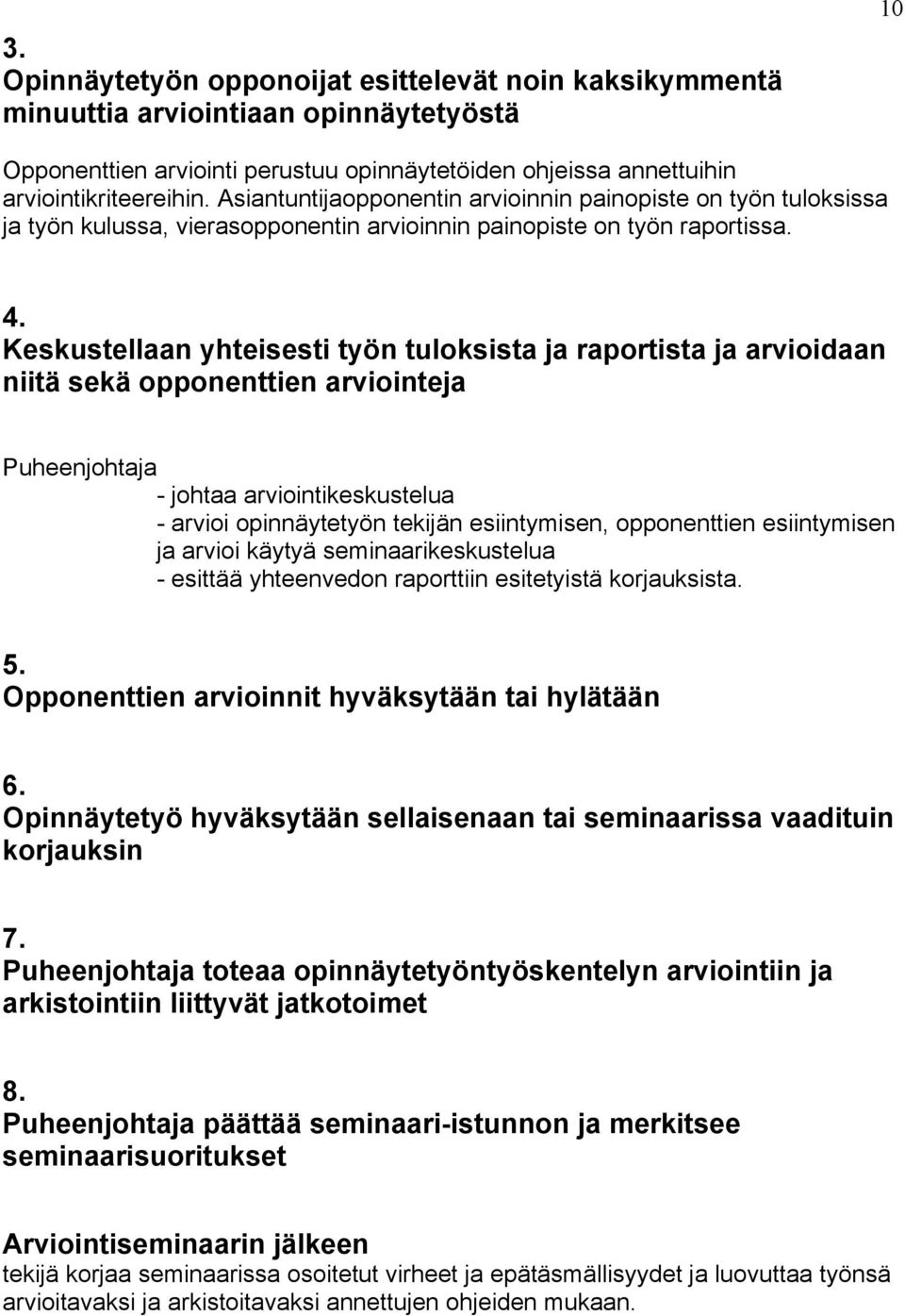 Keskustellaan yhteisesti työn tuloksista ja raportista ja arvioidaan niitä sekä opponenttien arviointeja - johtaa arviointikeskustelua - arvioi opinnäytetyön tekijän esiintymisen, opponenttien