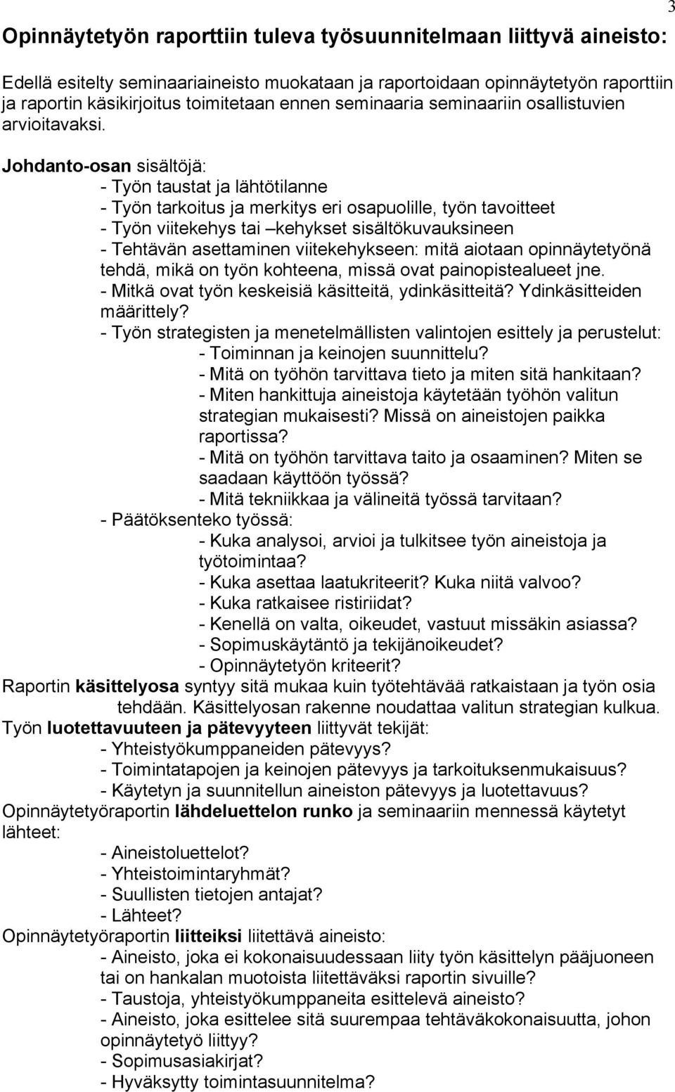 Johdanto-osan sisältöjä: - Työn taustat ja lähtötilanne - Työn tarkoitus ja merkitys eri osapuolille, työn tavoitteet - Työn viitekehys tai kehykset sisältökuvauksineen - Tehtävän asettaminen