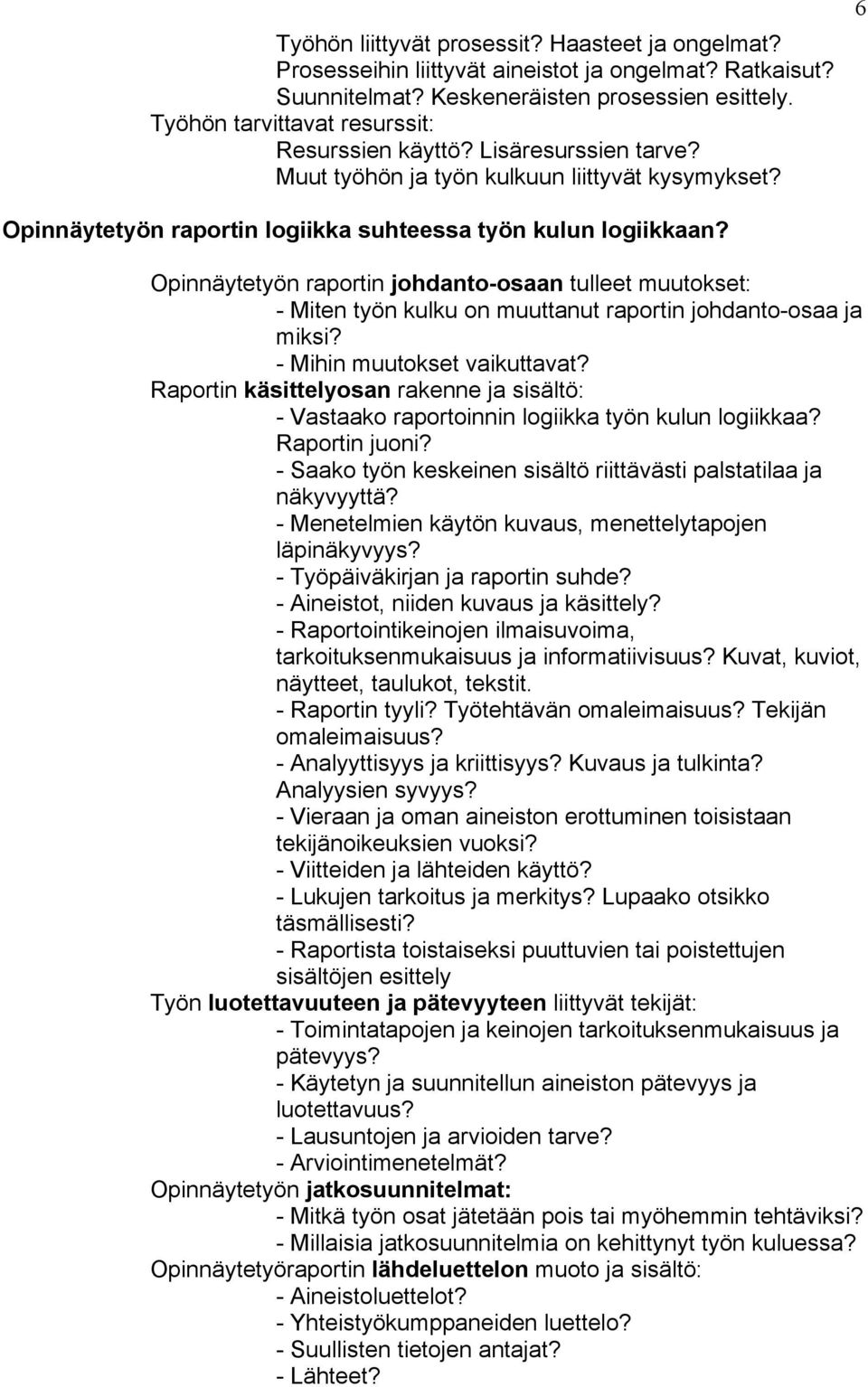 Opinnäytetyön raportin johdanto-osaan tulleet muutokset: - Miten työn kulku on muuttanut raportin johdanto-osaa ja miksi? - Mihin muutokset vaikuttavat?