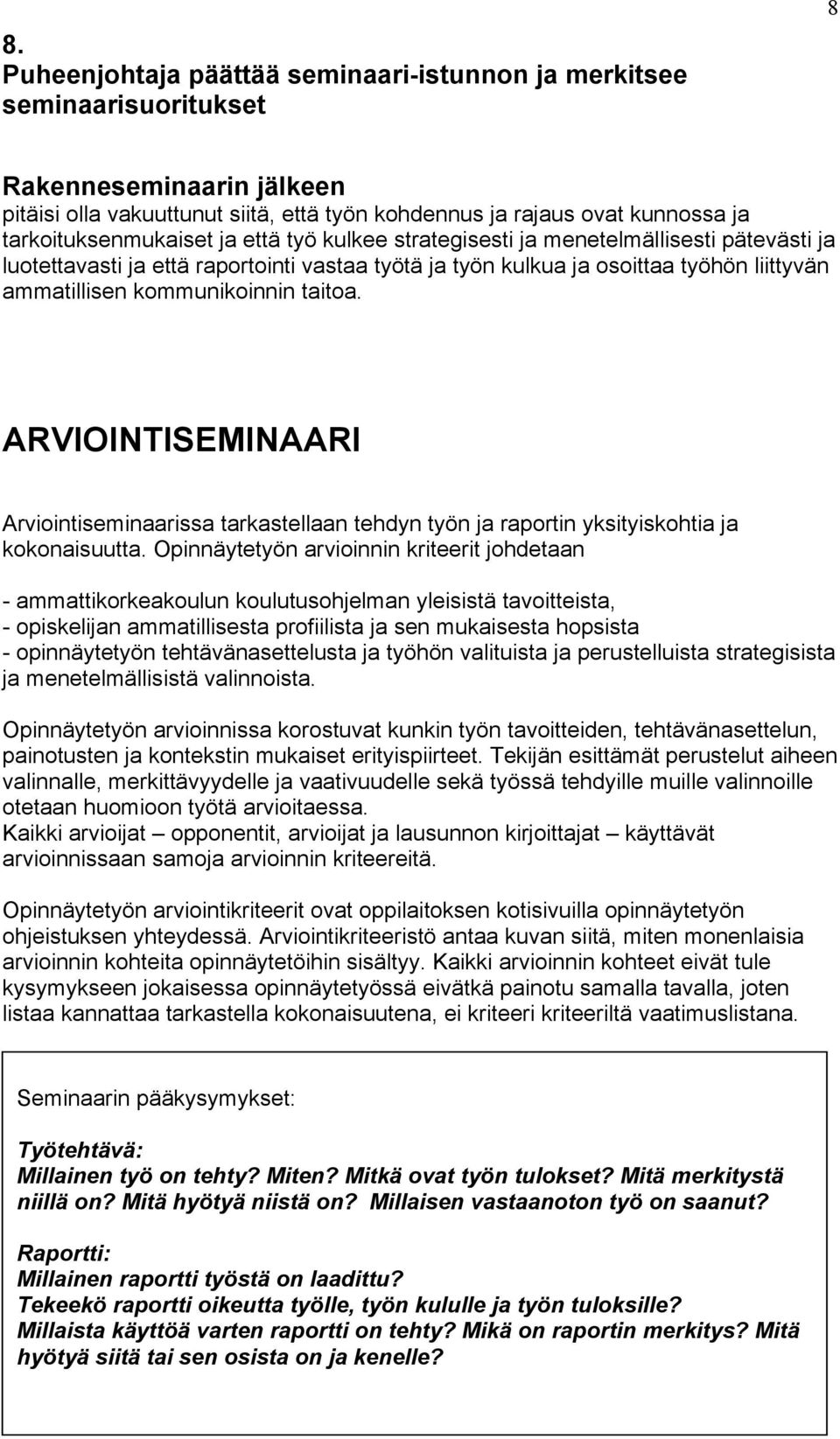 ARVIOINTISEMINAARI Arviointiseminaarissa tarkastellaan tehdyn työn ja raportin yksityiskohtia ja kokonaisuutta.