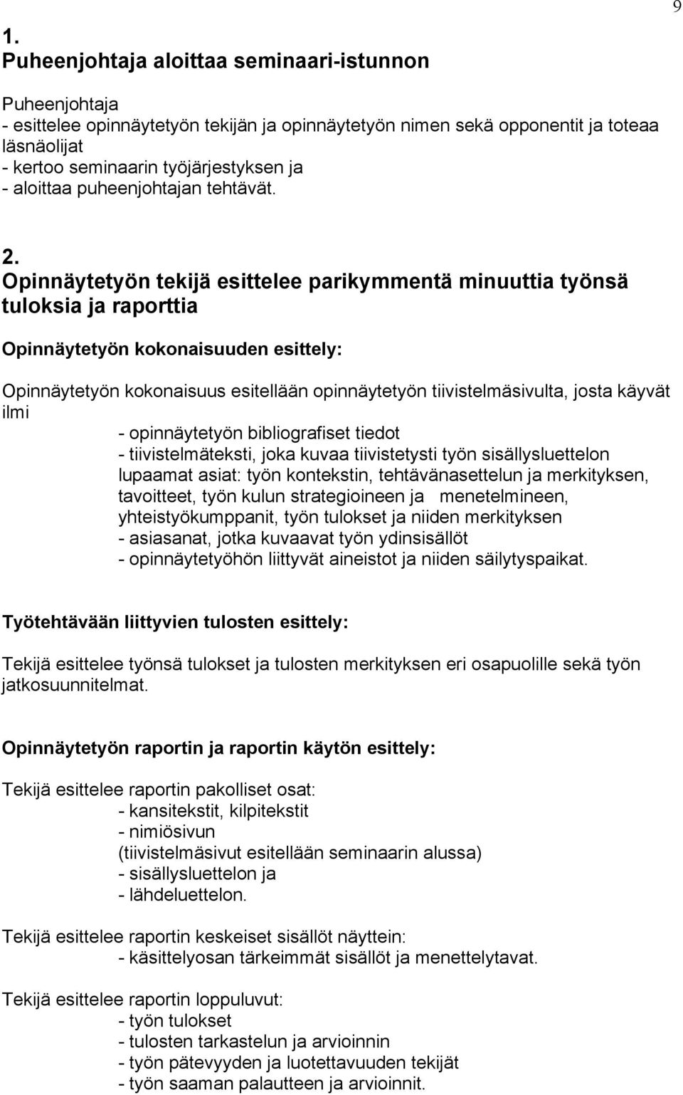 Opinnäytetyön tekijä esittelee parikymmentä minuuttia työnsä tuloksia ja raporttia Opinnäytetyön kokonaisuuden esittely: Opinnäytetyön kokonaisuus esitellään opinnäytetyön tiivistelmäsivulta, josta