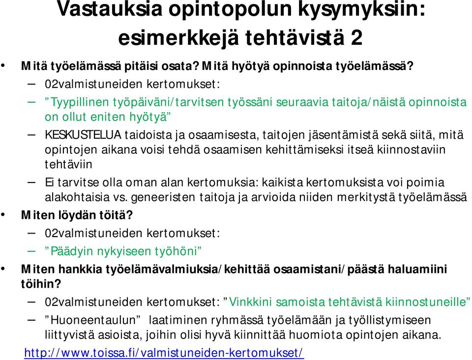 siitä, mitä opintojen aikana voisi tehdä osaamisen kehittämiseksi itseä kiinnostaviin tehtäviin Ei tarvitse olla oman alan kertomuksia: kaikista kertomuksista voi poimia alakohtaisia vs.