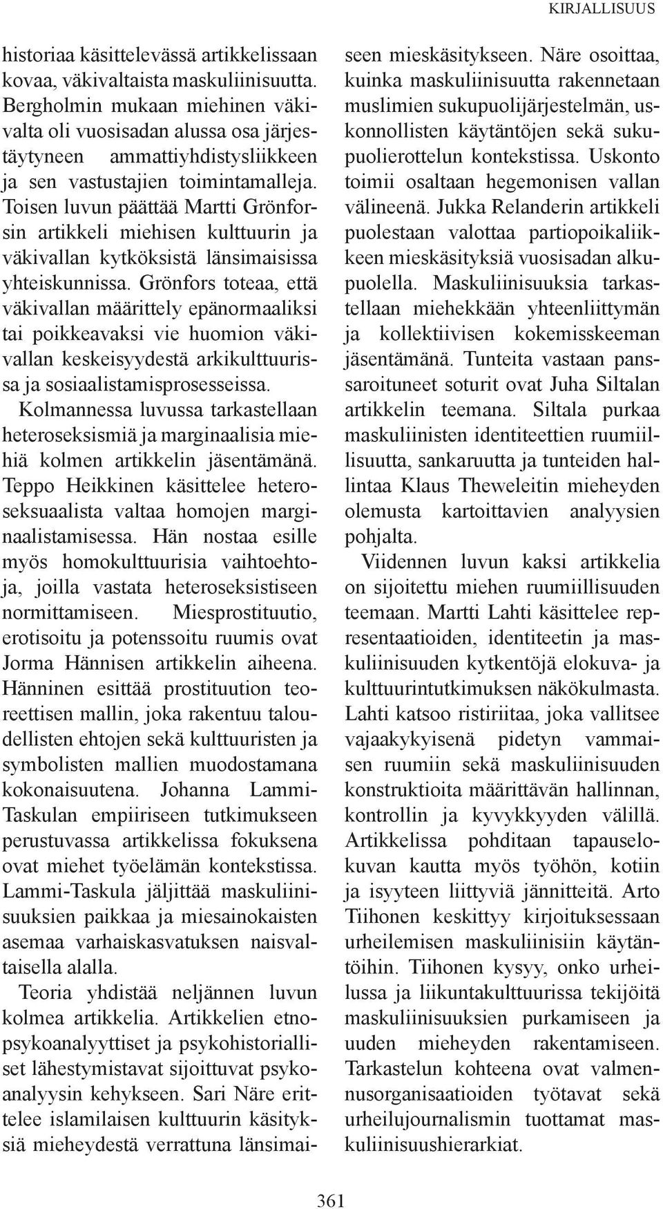 Toisen luvun päättää Martti Grönforsin artikkeli miehisen kulttuurin ja väkivallan kytköksistä länsimaisissa yhteiskunnissa.