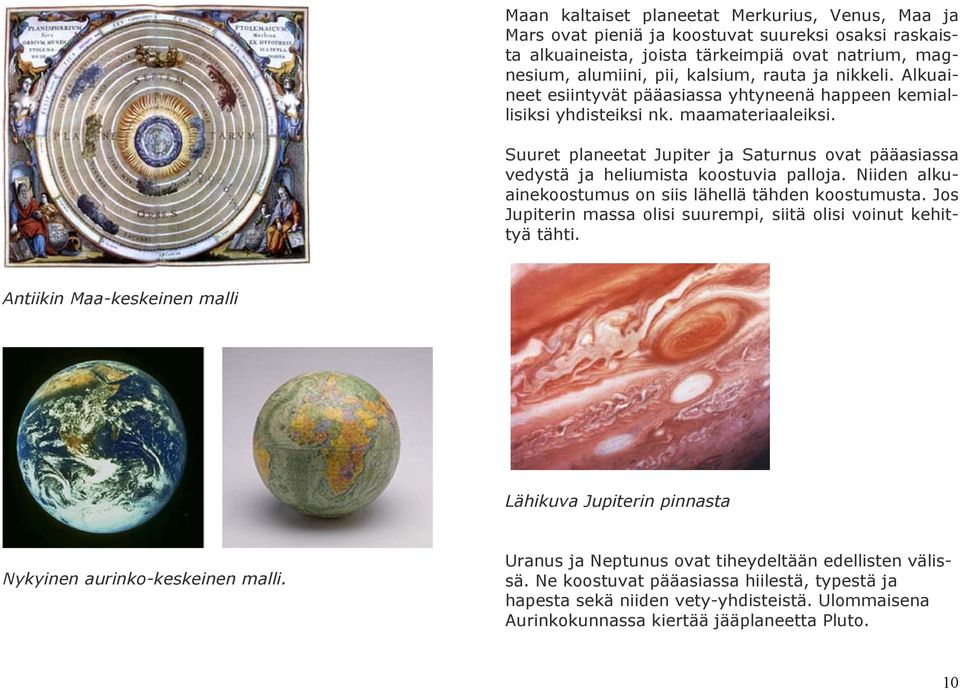 Suuret planeetat Jupiter ja Saturnus ovat pääasiassa vedystä ja heliumista koostuvia palloja. Niiden alkuainekoostumus on siis lähellä tähden koostumusta.