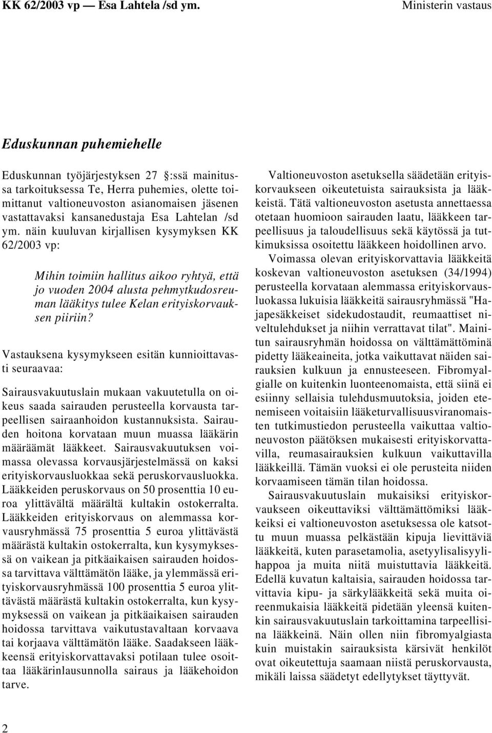 näin kuuluvan kirjallisen kysymyksen KK 62/2003 vp: Mihin toimiin hallitus aikoo ryhtyä, että jo vuoden 2004 alusta pehmytkudosreuman lääkitys tulee Kelan erityiskorvauksen piiriin?