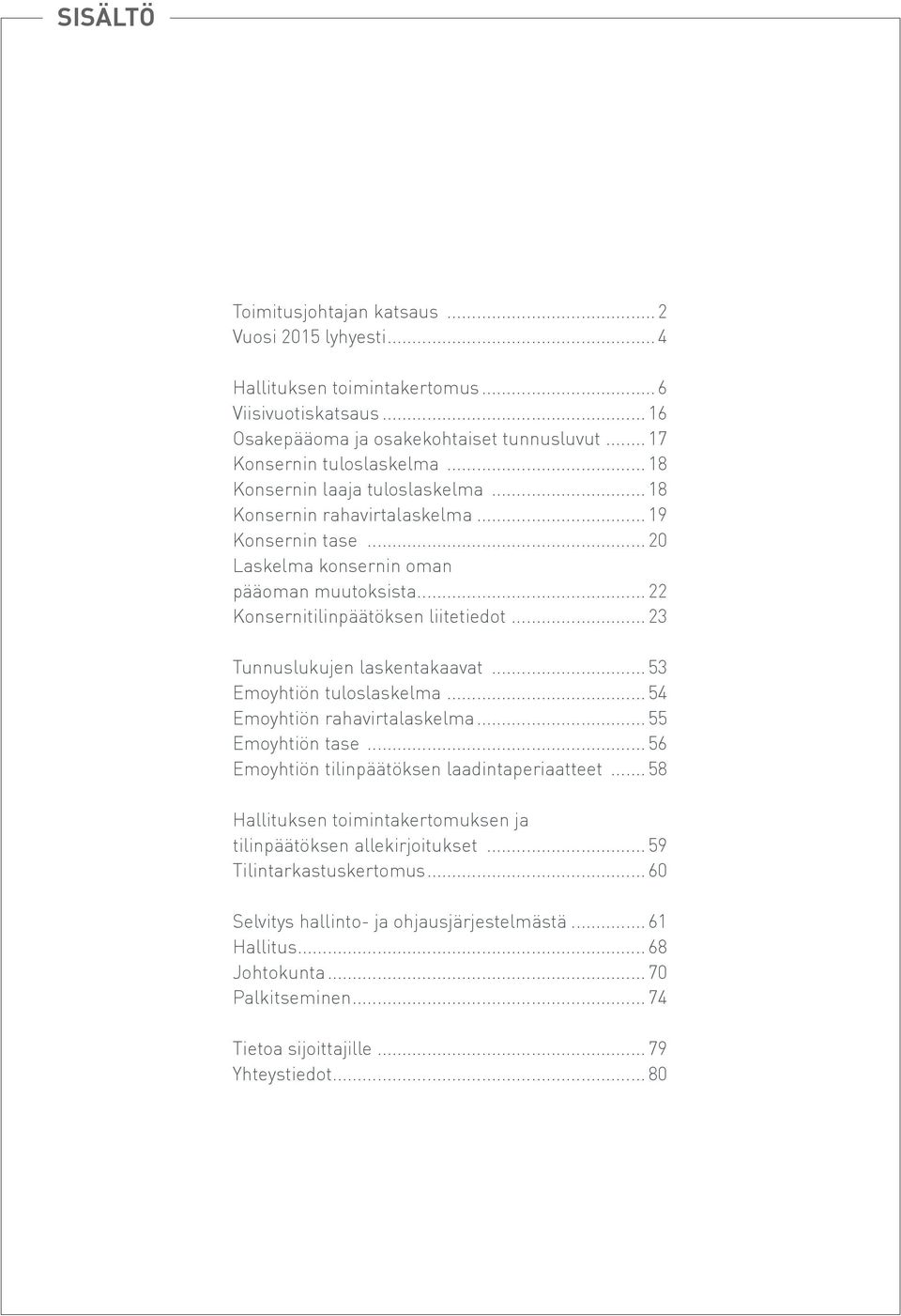 .. 23 Tunnuslukujen laskentakaavat... 53 Emoyhtiön tuloslaskelma... 54 Emoyhtiön rahavirtalaskelma... 55 Emoyhtiön tase... 56 Emoyhtiön tilinpäätöksen laadintaperiaatteet.