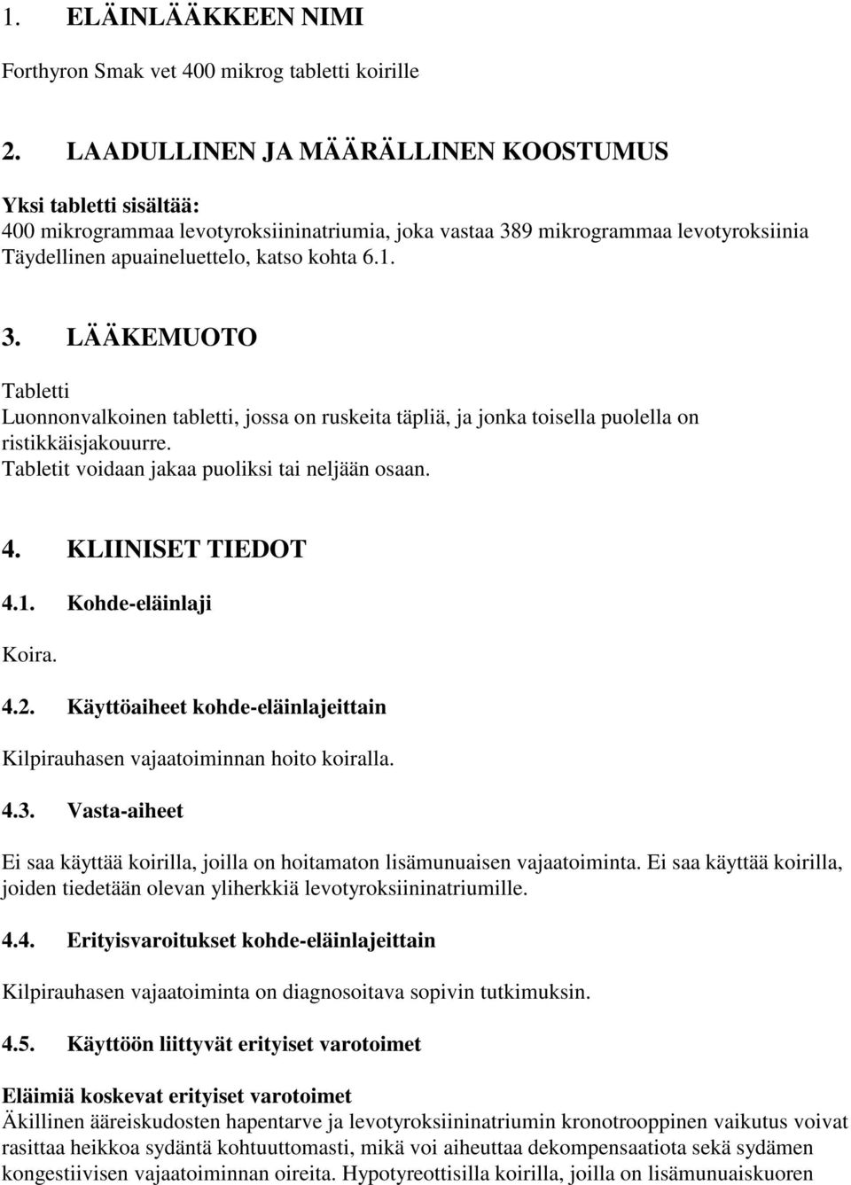 9 mikrogrammaa levotyroksiinia Täydellinen apuaineluettelo, katso kohta 6.1. 3.