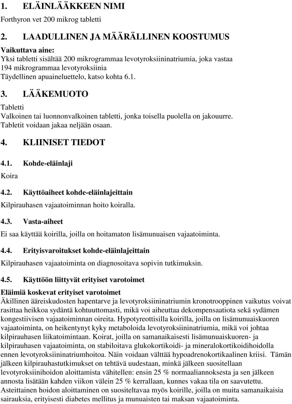 kohta 6.1. 3. LÄÄKEMUOTO Tabletti Valkoinen tai luonnonvalkoinen tabletti, jonka toisella puolella on jakouurre. Tabletit voidaan jakaa neljään osaan. 4. KLIINISET TIEDOT 4.1. Kohde-eläinlaji Koira 4.