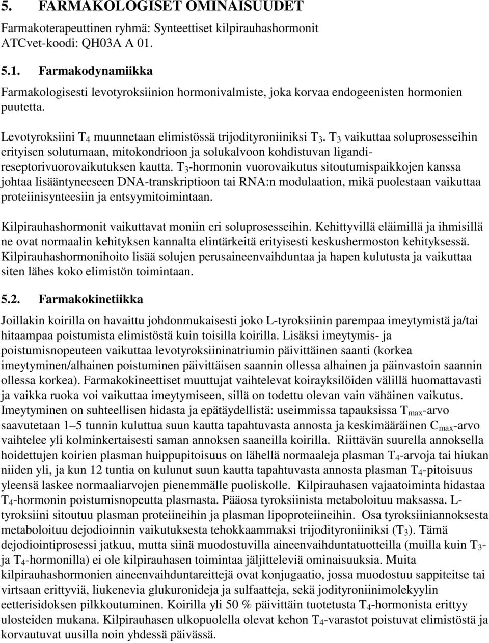 T 3 vaikuttaa soluprosesseihin erityisen solutumaan, mitokondrioon ja solukalvoon kohdistuvan ligandireseptorivuorovaikutuksen kautta.