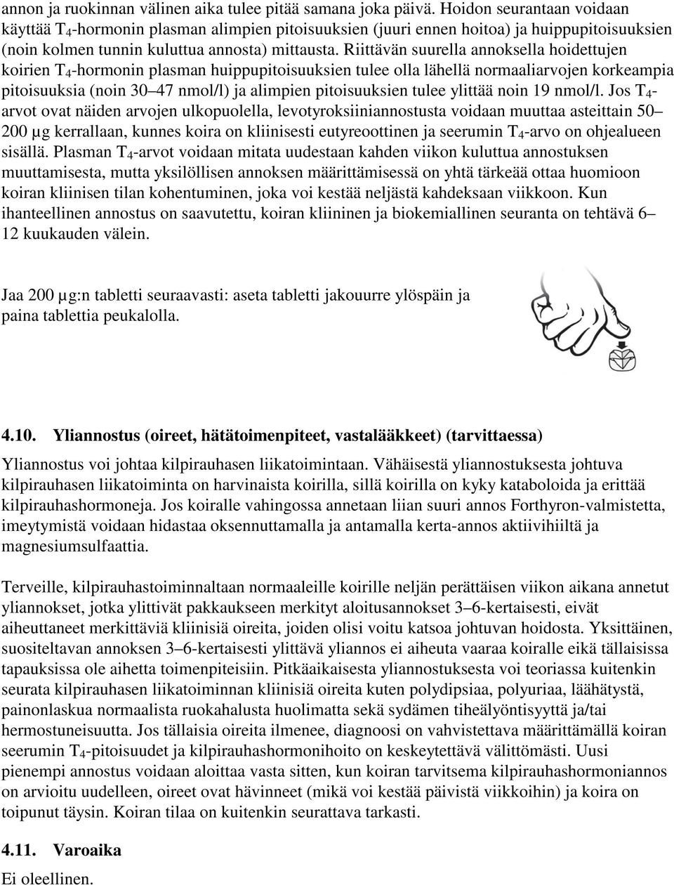 Riittävän suurella annoksella hoidettujen koirien T 4 -hormonin plasman huippupitoisuuksien tulee olla lähellä normaaliarvojen korkeampia pitoisuuksia (noin 30 47 nmol/l) ja alimpien pitoisuuksien