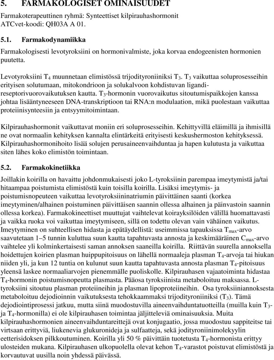 T 3 vaikuttaa soluprosesseihin erityisen solutumaan, mitokondrioon ja solukalvoon kohdistuvan ligandireseptorivuorovaikutuksen kautta.