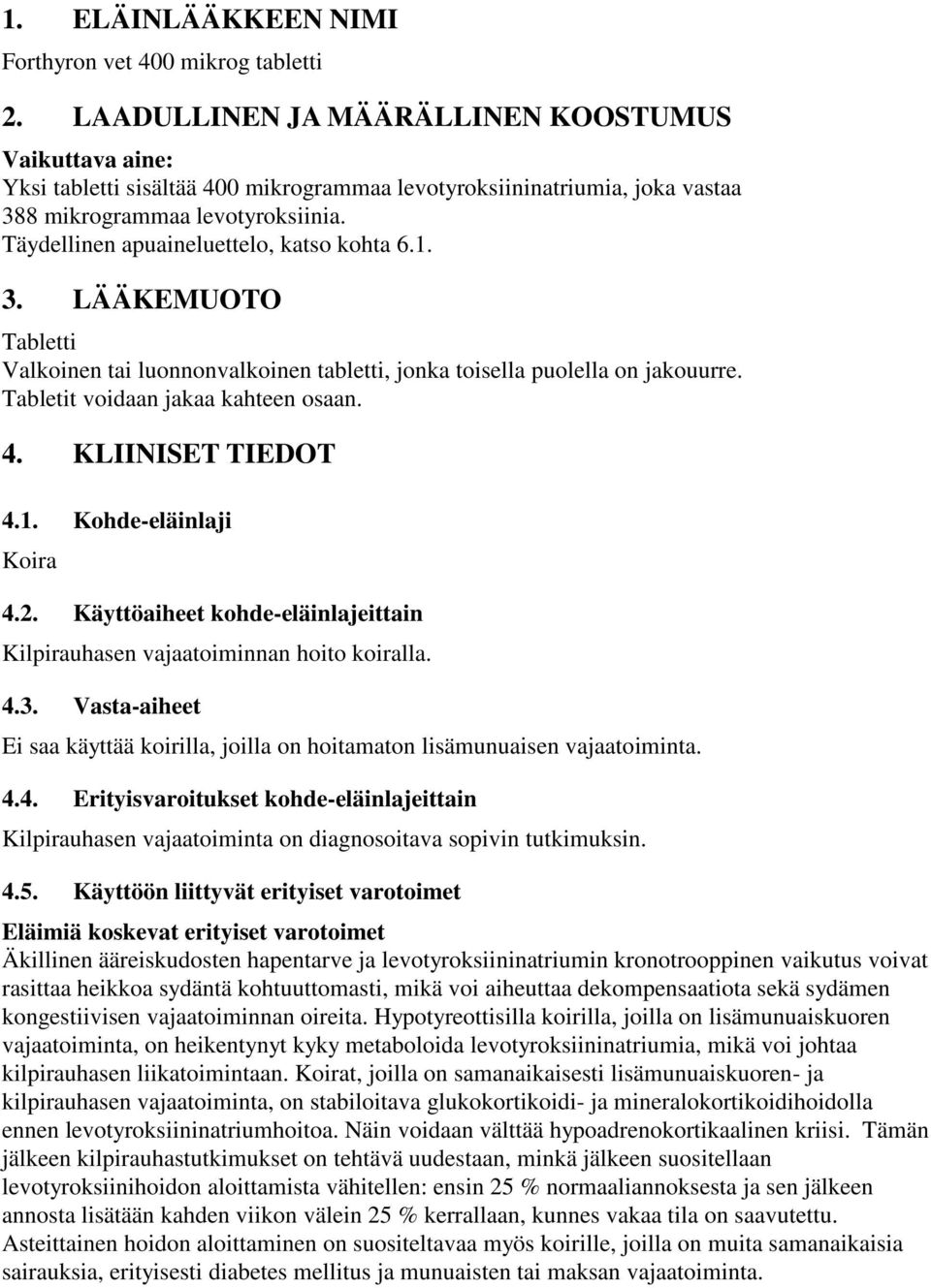 Täydellinen apuaineluettelo, katso kohta 6.1. 3. LÄÄKEMUOTO Tabletti Valkoinen tai luonnonvalkoinen tabletti, jonka toisella puolella on jakouurre. Tabletit voidaan jakaa kahteen osaan. 4.