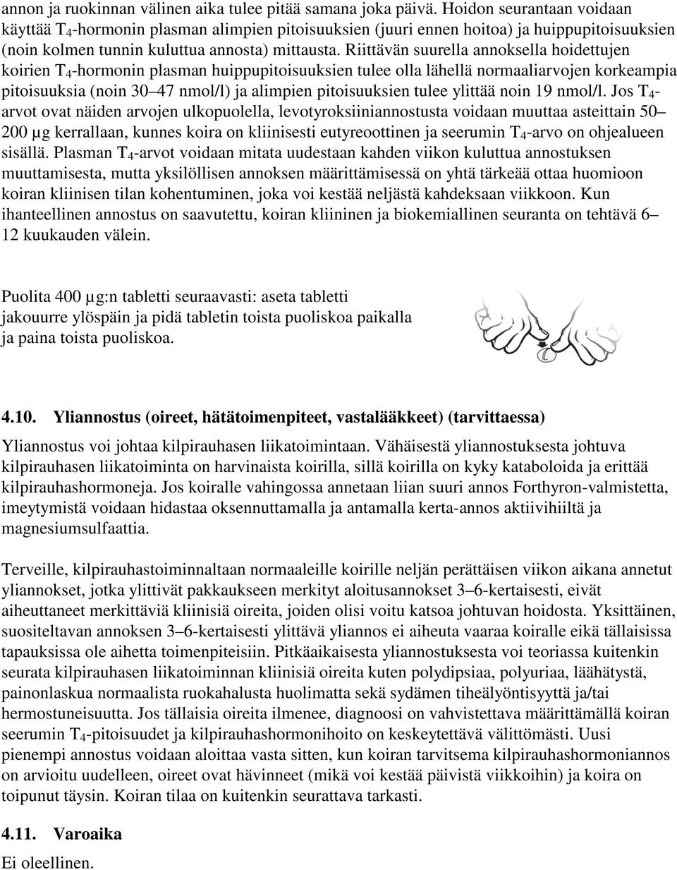 Riittävän suurella annoksella hoidettujen koirien T 4 -hormonin plasman huippupitoisuuksien tulee olla lähellä normaaliarvojen korkeampia pitoisuuksia (noin 30 47 nmol/l) ja alimpien pitoisuuksien