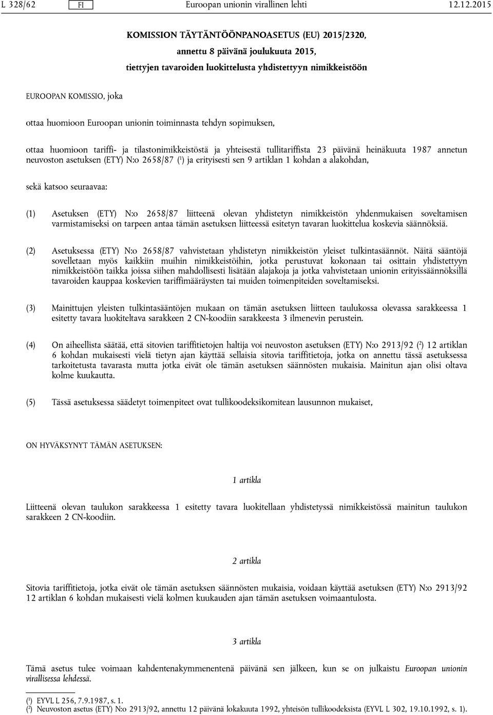 ( 1 ) ja erityisesti sen 9 artiklan 1 kohdan a alakohdan, sekä katsoo seuraavaa: (1) Asetuksen (ETY) N:o 2658/87 liitteenä olevan yhdistetyn nimikkeistön yhdenmukaisen soveltamisen varmistamiseksi on