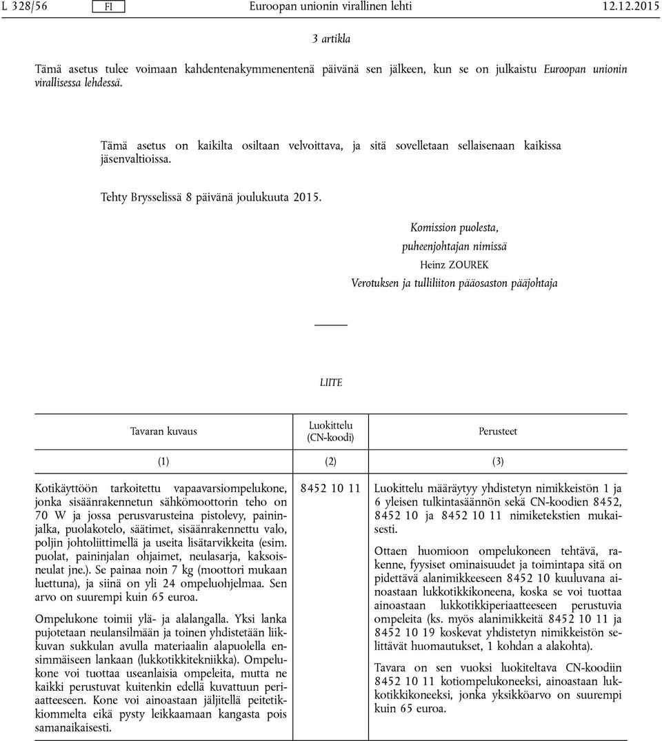 Komission puolesta, puheenjohtajan nimissä Heinz ZOUREK Verotuksen ja tulliliiton pääosaston pääjohtaja LIITE Tavaran kuvaus Luokittelu (CN-koodi) Perusteet (1) (2) (3) Kotikäyttöön tarkoitettu