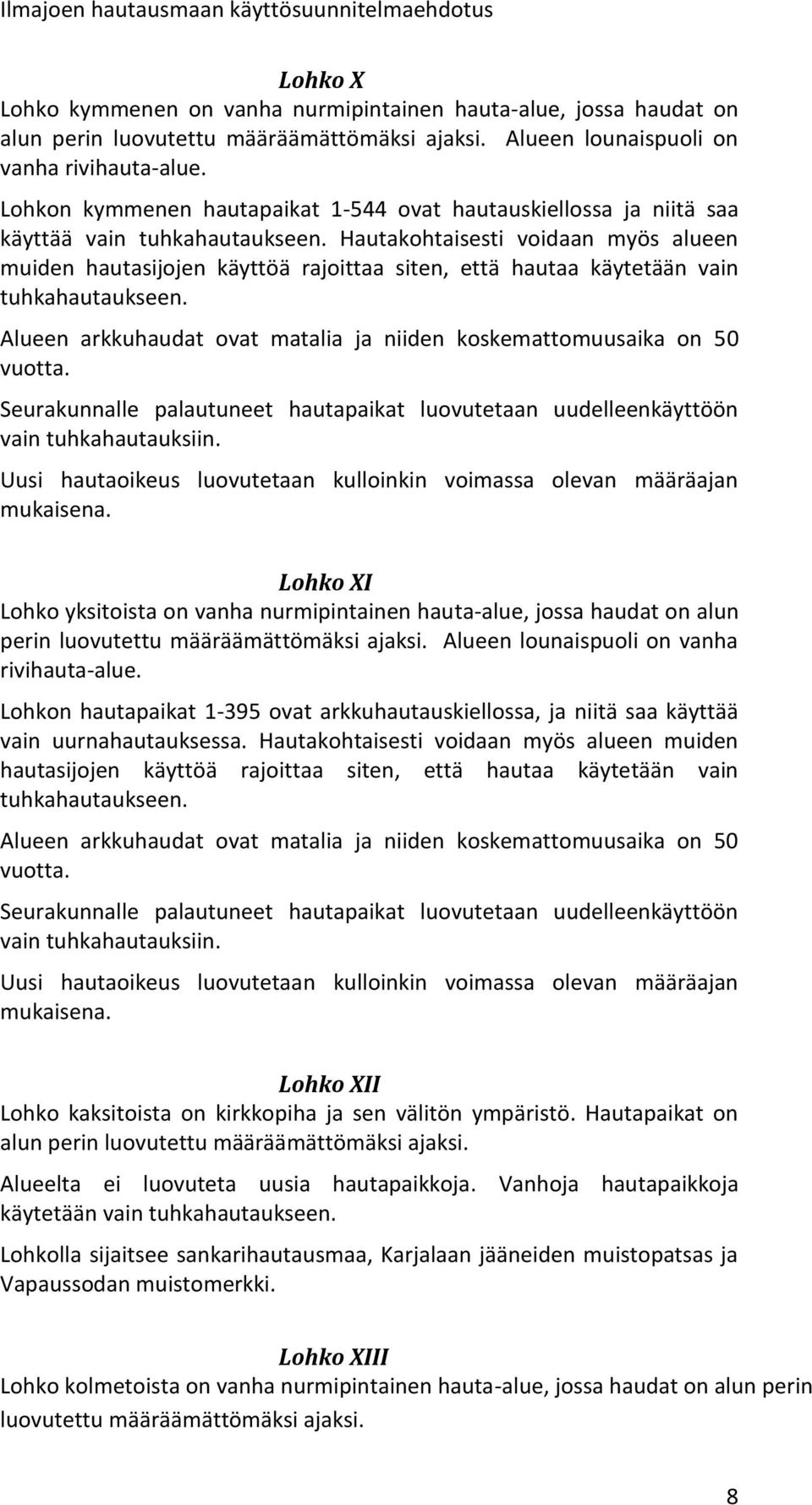 Hautakohtaisesti voidaan myös alueen muiden hautasijojen käyttöä rajoittaa siten, että hautaa käytetään vain tuhkahautaukseen. vain tuhkahautauksiin.