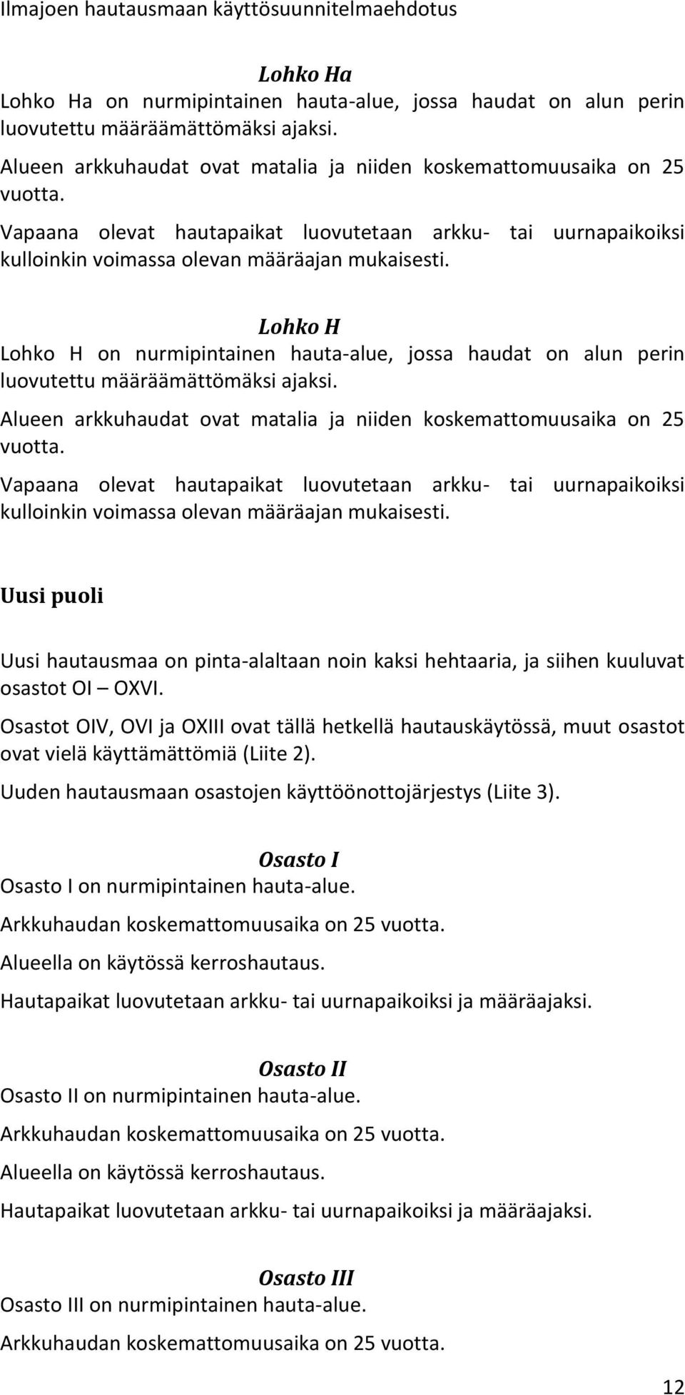 Uusi puoli Uusi hautausmaa on pinta-alaltaan noin kaksi hehtaaria, ja siihen kuuluvat osastot OI OXVI.