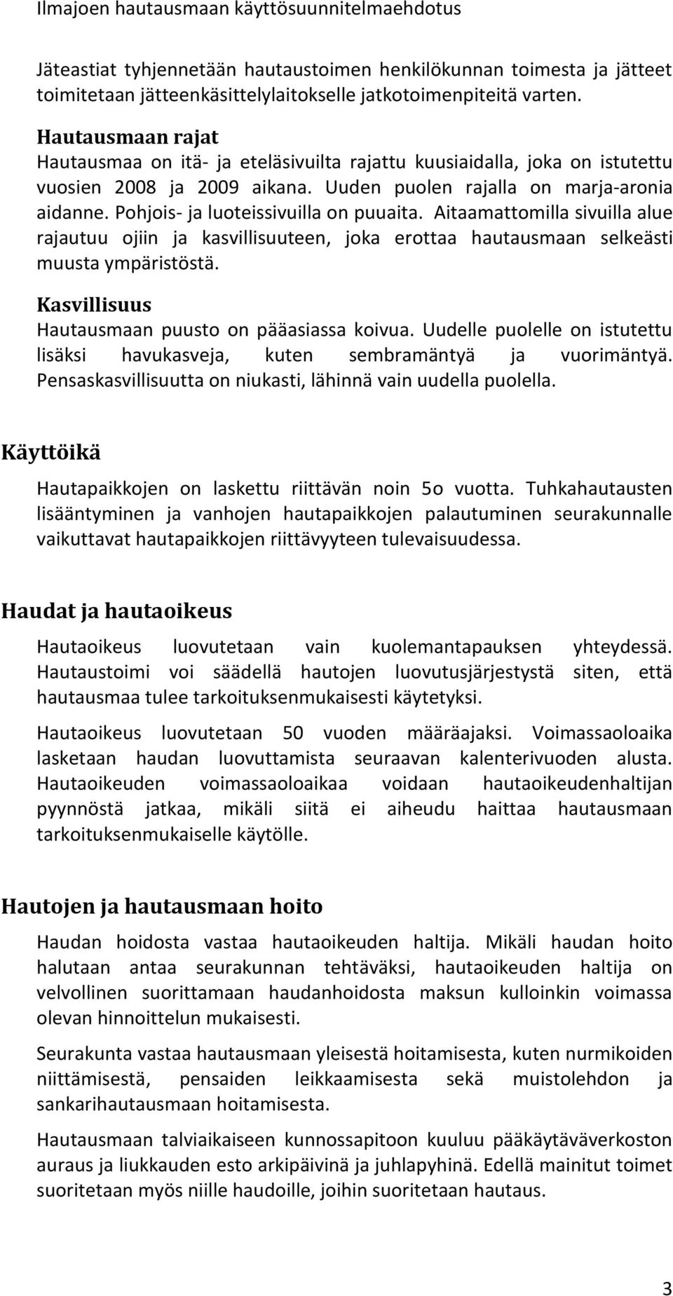 Pohjois- ja luoteissivuilla on puuaita. Aitaamattomilla sivuilla alue rajautuu ojiin ja kasvillisuuteen, joka erottaa hautausmaan selkeästi muusta ympäristöstä.