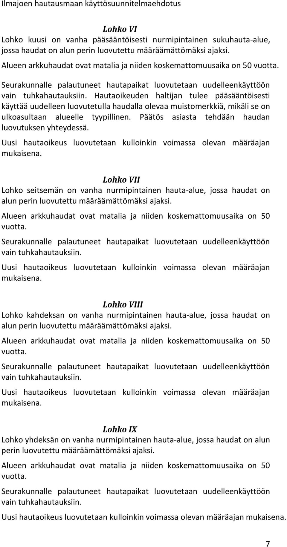 Päätös asiasta tehdään haudan luovutuksen yhteydessä. Lohko VII Lohko seitsemän on vanha nurmipintainen hauta-alue, jossa haudat on alun perin vain tuhkahautauksiin.