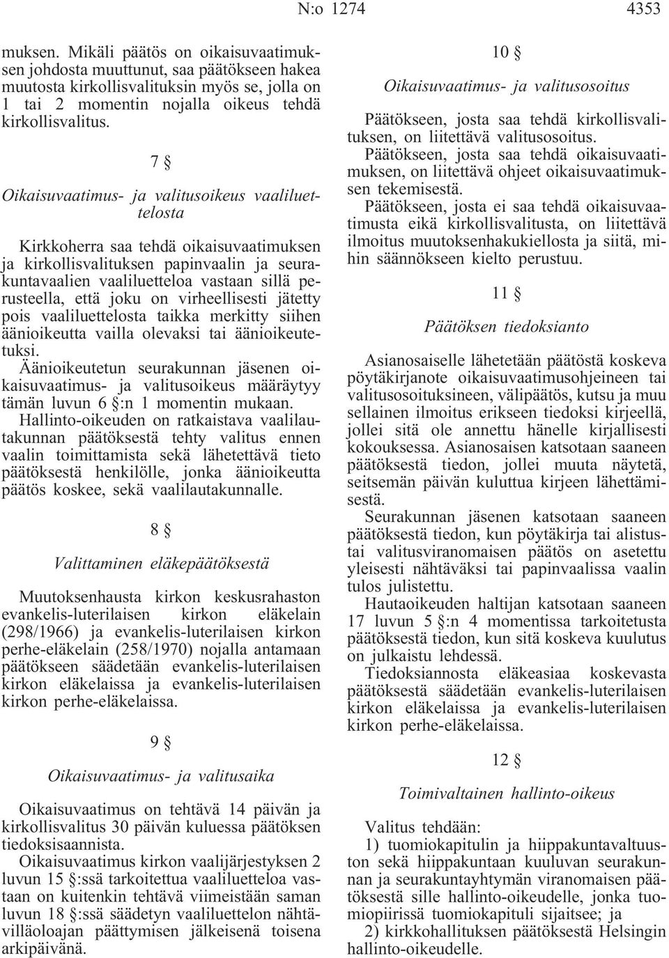 7 Oikaisuvaatimus- ja valitusoikeus vaaliluettelosta Kirkkoherra saa tehdä oikaisuvaatimuksen ja kirkollisvalituksen papinvaalin ja seurakuntavaalien vaaliluetteloa vastaan sillä perusteella, että