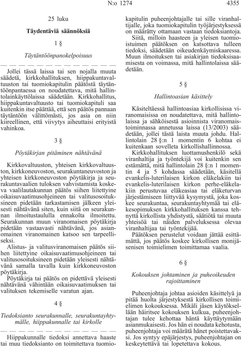 Kirkkohallitus, hiippakuntavaltuusto tai tuomiokapituli saa kuitenkin itse päättää, että sen päätös pannaan täytäntöön välittömästi, jos asia on niin kiireellinen, että viivytys aiheuttaisi erityistä