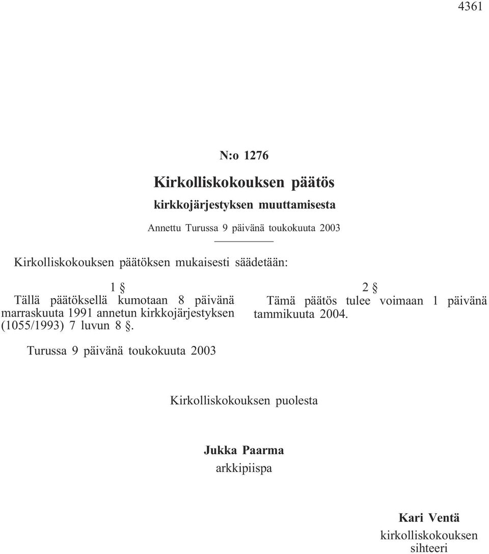 annetun kirkkojärjestyksen (1055/1993) 7 luvun 8. 2 Tämä päätös tulee voimaan 1 päivänä tammikuuta 2004.