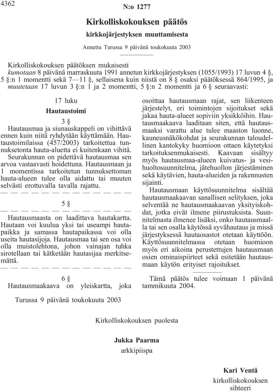 seuraavasti: 17 luku Hautaustoimi 3 Hautausmaa ja siunauskappeli on vihittävä ennen kuin niitä ryhdytään käyttämään.