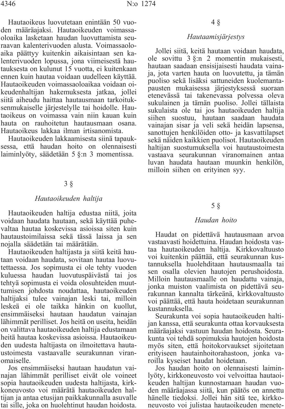 Hautaoikeuden voimassaoloaikaa voidaan oikeudenhaltijan hakemuksesta jatkaa, jollei siitä aiheudu haittaa hautausmaan tarkoituksenmukaiselle järjestelylle tai hoidolle.