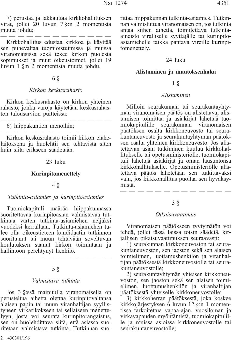 6 Kirkon keskusrahasto Kirkon keskusrahasto on kirkon yhteinen rahasto, jonka varoja käytetään keskusrahaston talousarvion puitteissa: 6) hiippakuntien menoihin; Kirkon keskusrahasto toimii kirkon